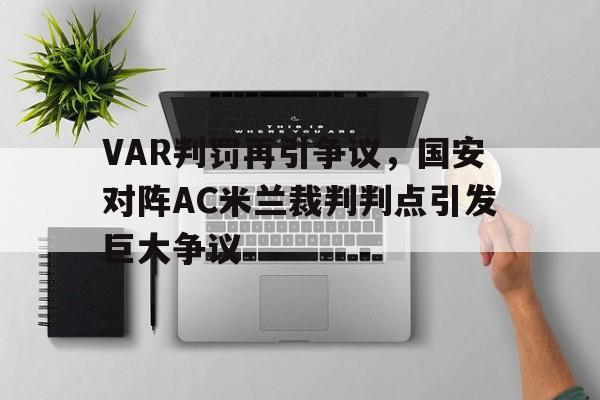 VAR判罚再引争议，国安对阵AC米兰裁判判点引发巨大争议