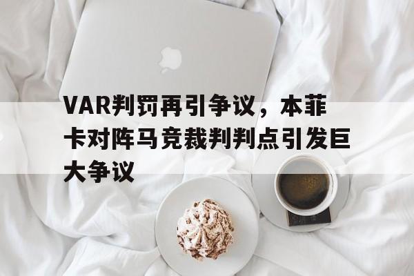 VAR判罚再引争议,本菲卡对阵马竞裁判判点引发巨大争议